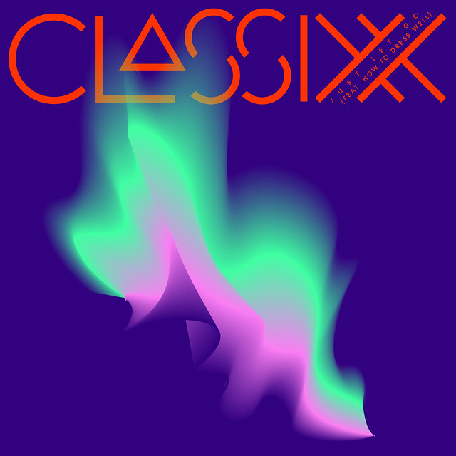Classixx: “Just Let Go” (feat. How To Dress Well)