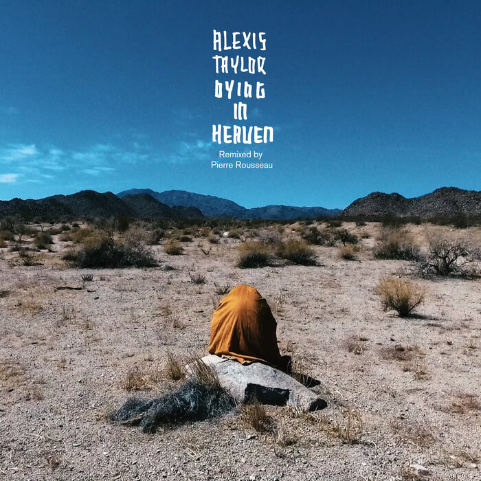 Alexis Taylor: “Dying In Heaven (Pierre Rousseau Remix)”